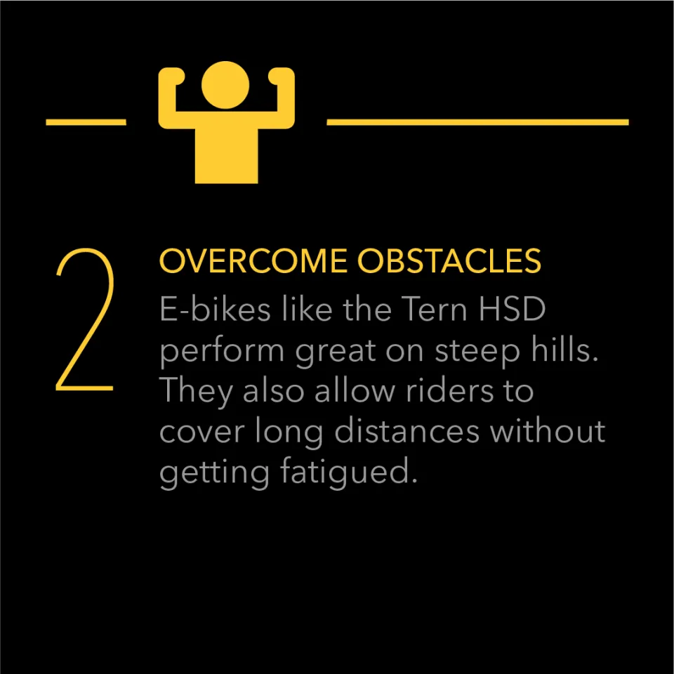 Electric bikes can help overcome obstacles. E-bikes like the Tern HSD perform great on steep hills and allow riders to cover long distances without getting tired easily.